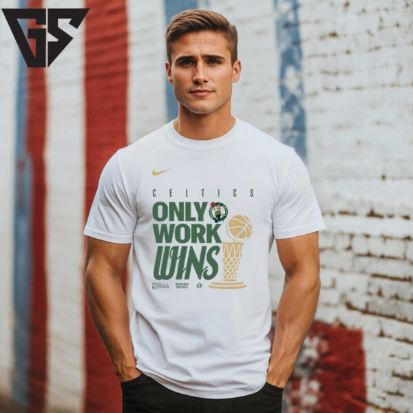 Boston Celtics Only Work Wins 2024 Finals Champions T-Shirt