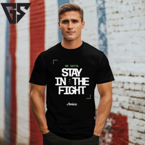 We Gotta Stay In The Fight Boston Celtics T-Shirt We Gotta Stay In The Fight Boston Celtics T-Shirt