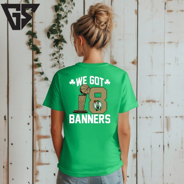 You Got Boston Celtics 2024 Champions We Got 18 Banners T-Shirt
