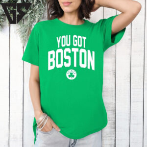 You Got Boston Celtics T-Shirt You Got Boston Celtics T-Shirt