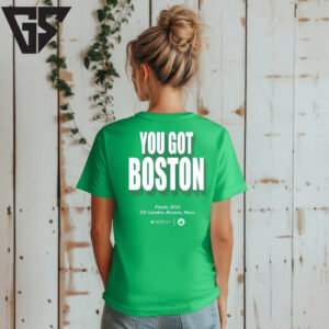 You Got Boston Final 2024 Td Garden Boston Mass T-Shirt You Got Boston Final 2024 Td Garden Boston Mass T-Shirt