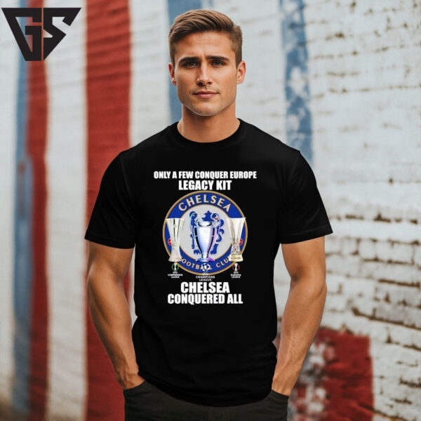 Only A Few Conquer Europe Legacy Kit Chelsea Conquered All Trophy T-Shirt