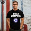Fifa Club World Cup 2025 World Champions Are Chelsea Fc T-Shirt