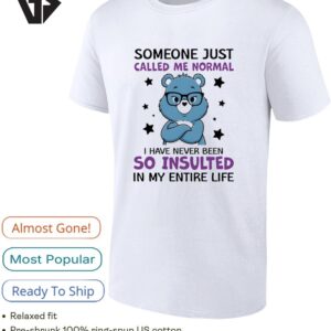 Blue Bear Someone Just Called Me Normali Have Never Been So Insulted In My Entire Life T-Shirt
