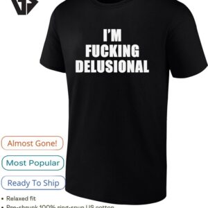 I’m Fucking Delusional T-Shirt