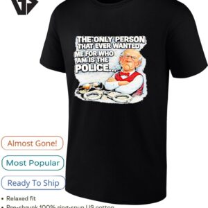 The Only Person That Ever Wanted Me For Who Am Is The Police T-Shirt