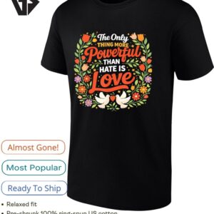 The Only Thing More Powerful Than Hate Is Love Floral And Dove T-Shirt