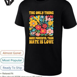 The Only Thing More Powerful Than Hate Is Love Floral T-Shirt