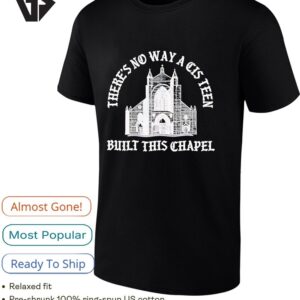 There’s No Way A Cis Teen Built This Chapel T-Shirt