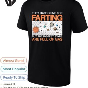 They Hate On Me For Farting But The Biggest Stars Are Full Of Ga T-Shirt