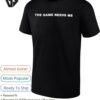 This Game Needs Me T-Shirt