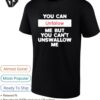 You Can Unfollow Me But You Can’t Unswallow Me T-Shirt