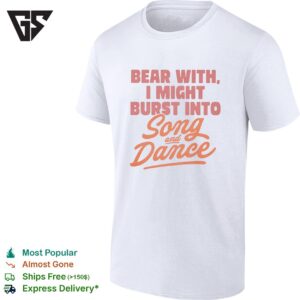 Bear With I Might Burst Into Song And Dance T-Shirt