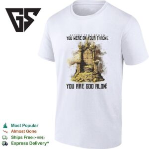 Before Time Began You Were On Your Throne You Are God Alone T-Shirt 1 1