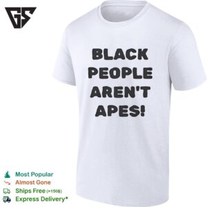 Black People Aren’t Apes T-Shirt