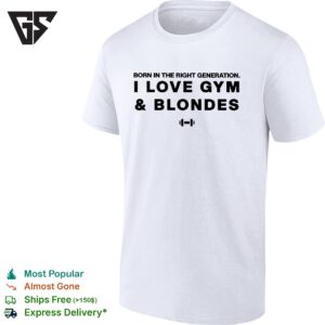 Born In The Right Generation I Love Gym And Blondes T-Shirt