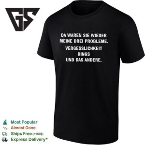 Da Waren Sie Wieder Meine Drei Probleme Vergesslichkeit Dings Und Das Andere T-Shirt