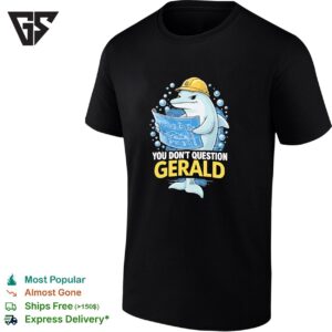 Dolphin Engineer You Don’t Question Gerald T-Shirt