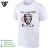 Donald Trump Survive An Assassination Attempt You Missed Bitch T-Shirt