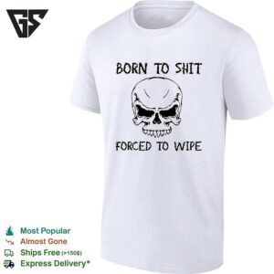 Grumpy Skull Born To Shit Forced To Wipe T-Shirt