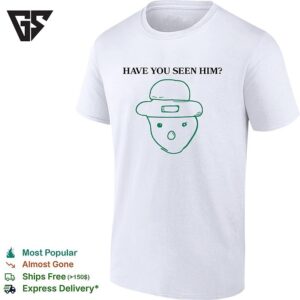 Have You Seen Him T-Shirt