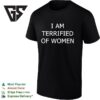 I Am Terrified Of Women T-Shirt