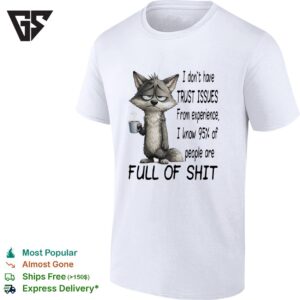 I Don’t Have Trust Issues From Experience I Know 95 Of People Are Full Of Shit T-Shirt
