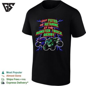 I Got Fisted On Ketamine At The Monster Truck Derby Graphic T-Shirt