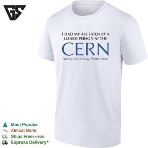 I Had My Ass Eaten By A Lizard Person At The Cern Facility In Geneva Switzerland T-Shirt