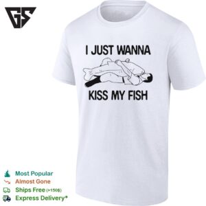 I Just Wanna Kiss My Fish T-Shirt