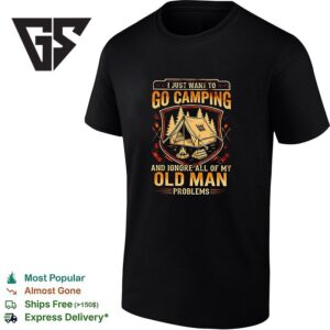 I Just Want To Go Camping And Ignore All Of Old Man Problems T-Shirt 1 1