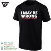 I May Be Wrong But It’s Highly Unlikely T-Shirt
