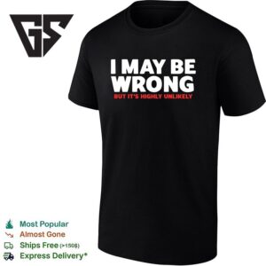 I May Be Wrong But It’s Highly Unlikely T-Shirt 1 1