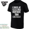 I Suck At Apologies So Unfuck You Or Whatever T-Shirt