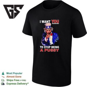I Want You To Stop Being A Pussy Uncle Sam Parody T-Shirt 1 1