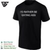 I’d Rather Be Eating Ass T-Shirt