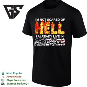 I’m Not Scared Of Hell I Already Live In America Hell Blazing T-Shirt
