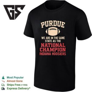 Indiana Hoosiers Purdue We Are In The Same State As The National Champion T-Shirt