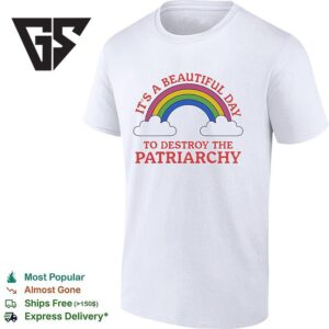 It’s Beautiful Day To Destroy The Patriarchy T-Shirt