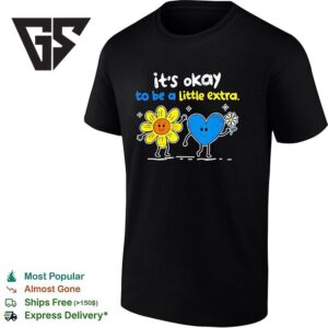It’s Ok To Be A Little Extra World Down Syndrome Awareness Motivation T-Shirt 1 1