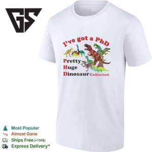 I’ve Got A Phd Pretty Huge Dinosaur Collection T-Shirt