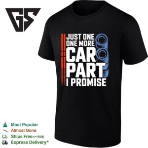 Just One One More Car Part I Promise T-Shirt 1 1