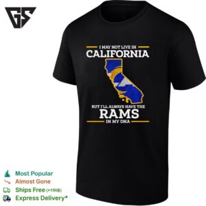 Los Angeles Rams I May Not Live In California But I’ll Always Have The Rams In My Dna T-Shirt