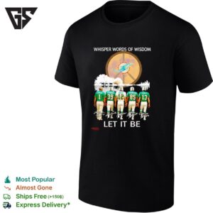 Miami Dolphins Coach And Players Whisper Words Of Wisdom Let It Be Signature T-Shirt