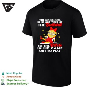 Minion With Red Outfit The Good Girl In Me Got Tired Of The Bullshit T-Shirt