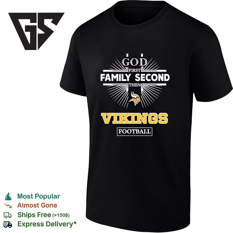 Minnesota Vikings God First Family Second Then Vikings Football T-Shirt Minnesota Vikings God First Family Second Then Vikings Football T-Shirt