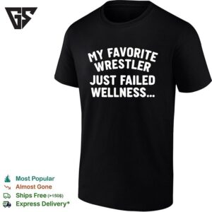 My Favorite Wrestler Just Failed Wellness T-Shirt