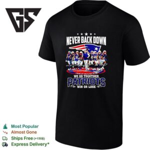 New England Patriots Never Back Down We Go Together Patriots Win Or Lose T-Shirt