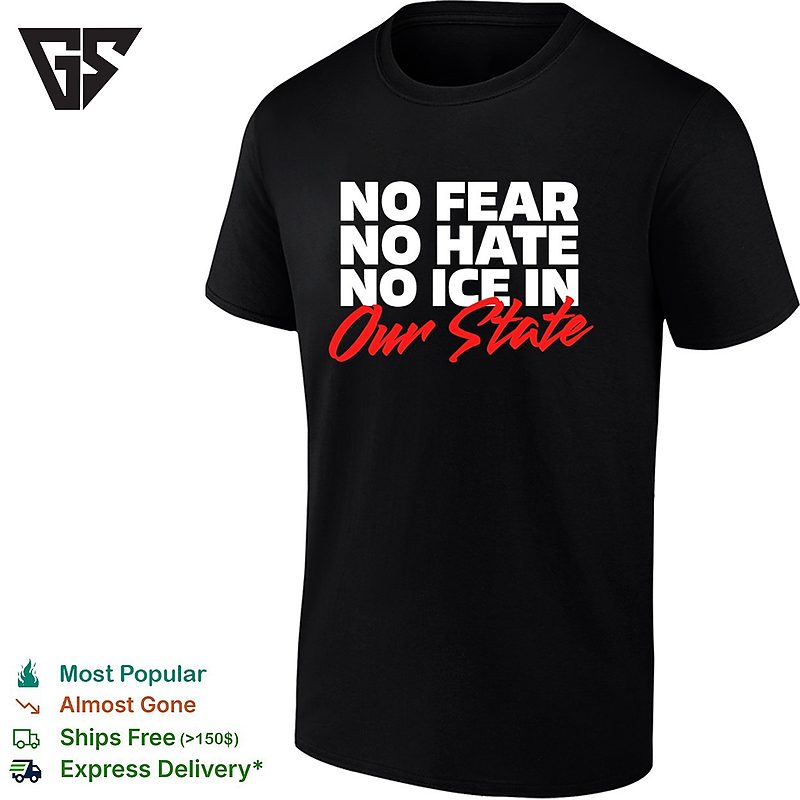 No Fear No Hate No Ice In Our State T-Shirt No Fear No Hate No Ice In Our State T-Shirt