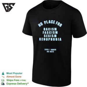 No Place For Racism Fascism Sexism Love Music No Hate T-Shirt